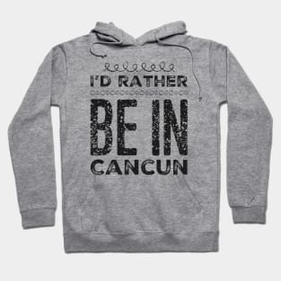 love Mexico I'd rather be in Cancun Cute Vacation Holiday trip Hoodie